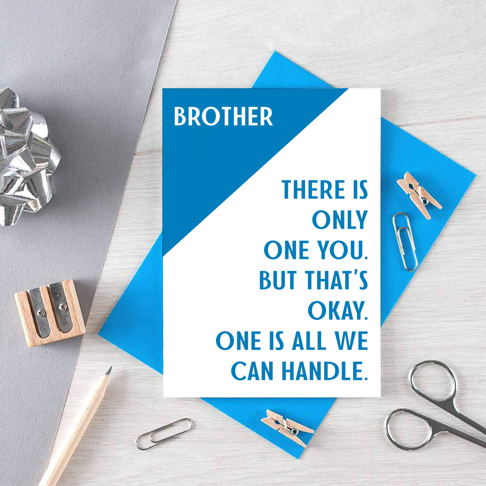 Brother Card by SixElevenCreations. Reads Brother There is only one you. But that's okay. One is all we can handle. Product Code SE3041A6