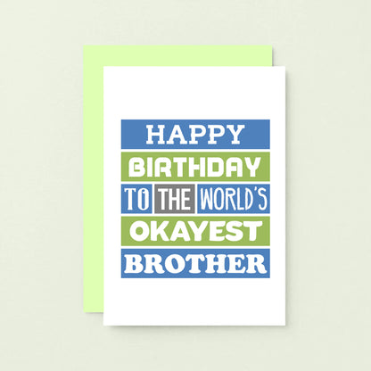 Brother Birthday Card by SixElevenCreations. Reads Happy birthday to the world's okayest brother. Product Code SE0167A6