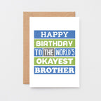 Brother Birthday Card by SixElevenCreations. Reads Happy birthday to the world's okayest brother. Product Code SE0167A6