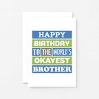 Brother Birthday Card by SixElevenCreations. Reads Happy birthday to the world's okayest brother. Product Code SE0167A6