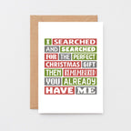 Christmas Card by SixElevenCreations. Reads I searched and searched for the perfect Christmas gift then remembered you already have me. Product Code SEC0018A6