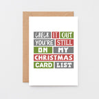 Christmas Card by SixElevenCreations. Reads Check it out You're still on my Christmas card list. Product Code SEC0001A6