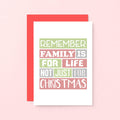Christmas Card by SixElevenCreations. Reads Remember family is for life not just for Christmas. Product Code SEC0015A6