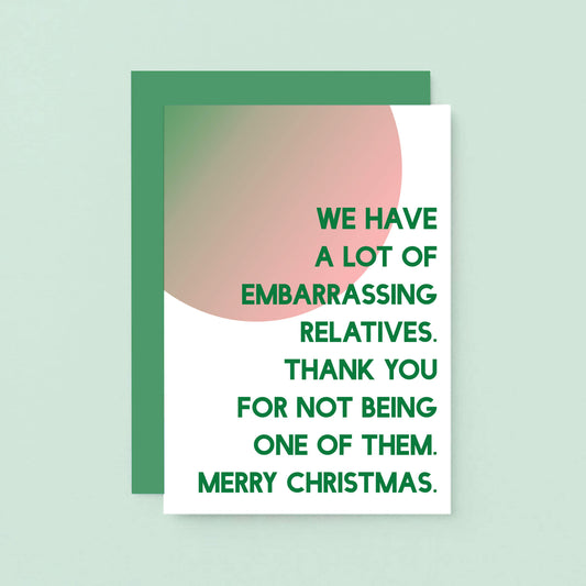 Christmas Card by SixElevenCreations. Reads We have a lot of embarrassing relatives. Thank you for not being one of them. Merry Christmas. Product Code SEC0042A6