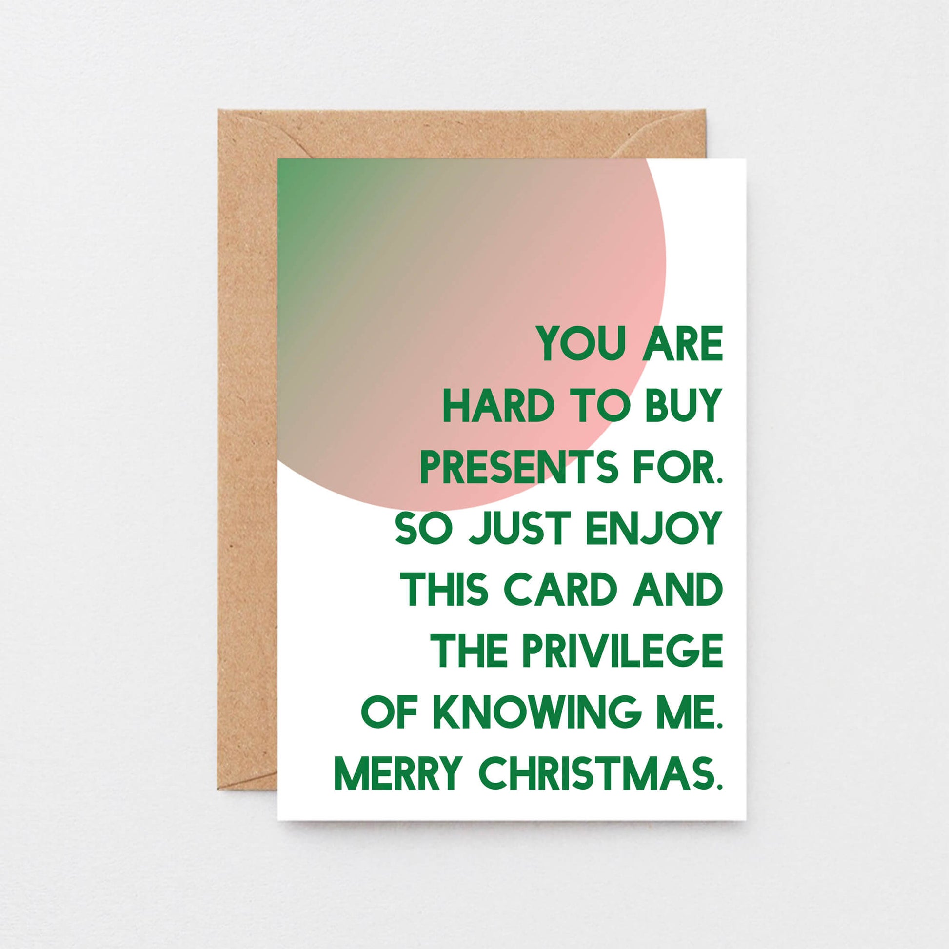 Christmas Card by SixElevenCreations. Reads You are hard to buy presents for. So just enjoy this card and the privilege of knowing me. Merry Christmas. Product Code SEC0044A6