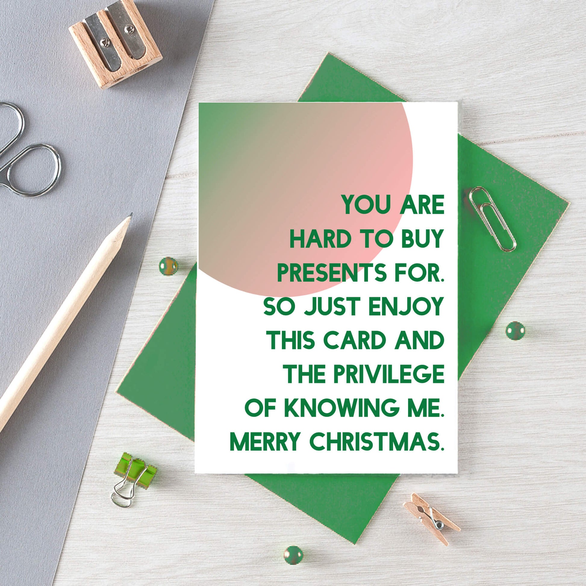 Christmas Card by SixElevenCreations. Reads You are hard to buy presents for. So just enjoy this card and the privilege of knowing me. Merry Christmas. Product Code SEC0044A6