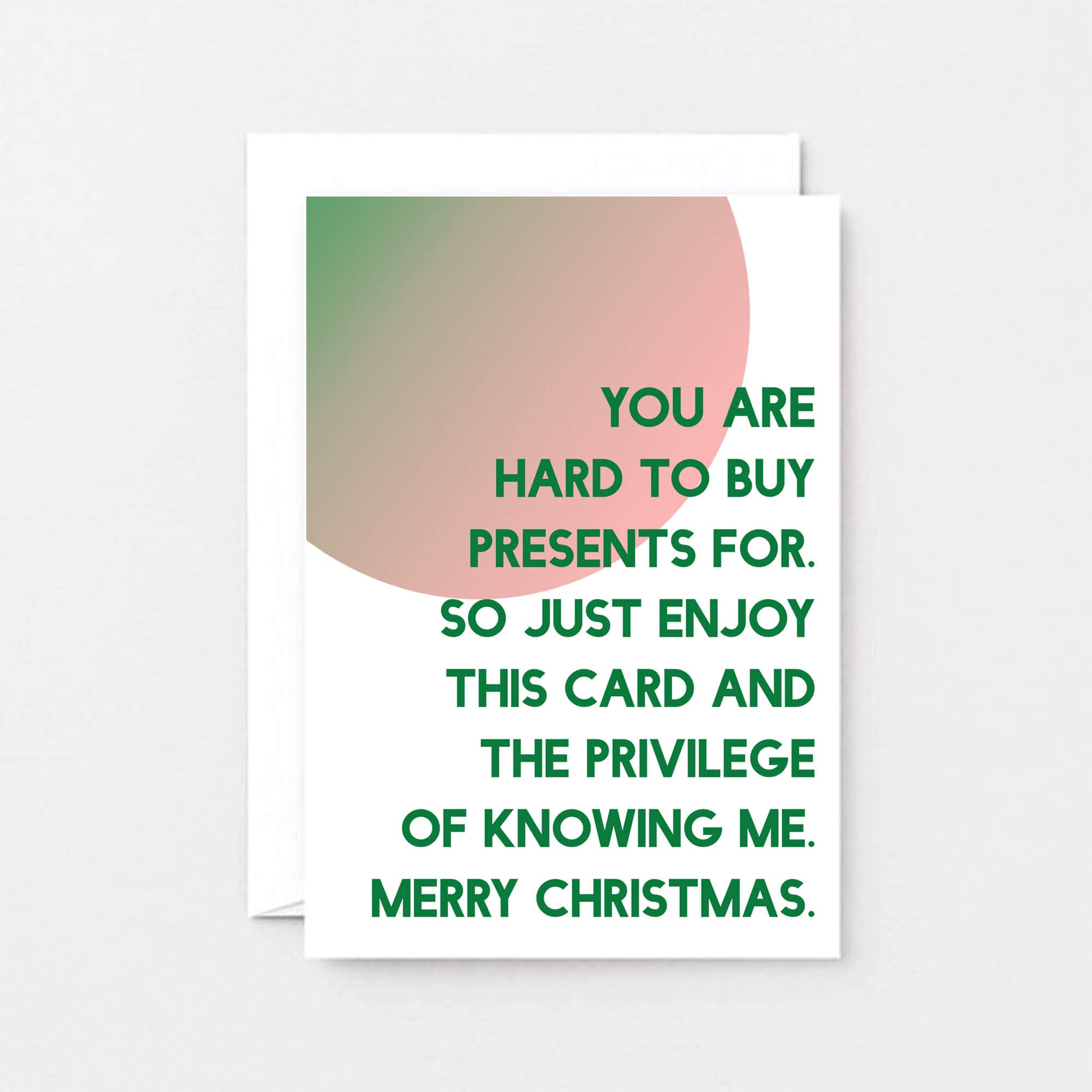Christmas Card by SixElevenCreations. Reads You are hard to buy presents for. So just enjoy this card and the privilege of knowing me. Merry Christmas. Product Code SEC0044A6