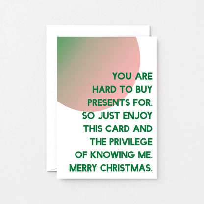 Christmas Card by SixElevenCreations. Reads You are hard to buy presents for. So just enjoy this card and the privilege of knowing me. Merry Christmas. Product Code SEC0044A6