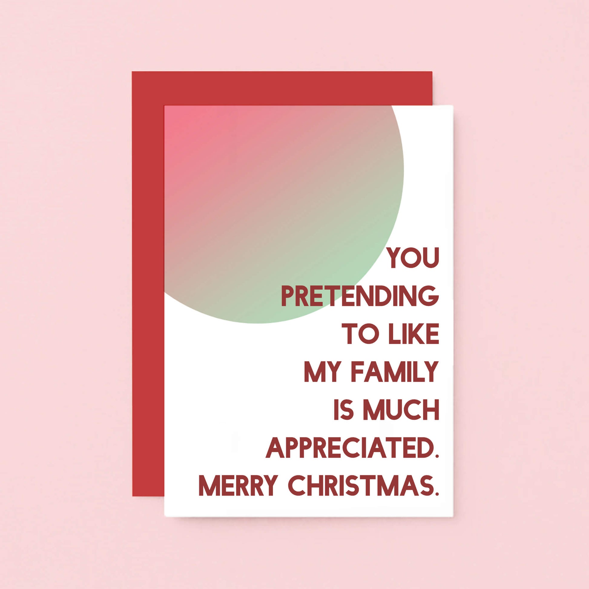 Christmas Card by SixElevenCreations. Reads You pretending to like my family is much appreciated. Merry Christmas. Product Code SEC0045A6