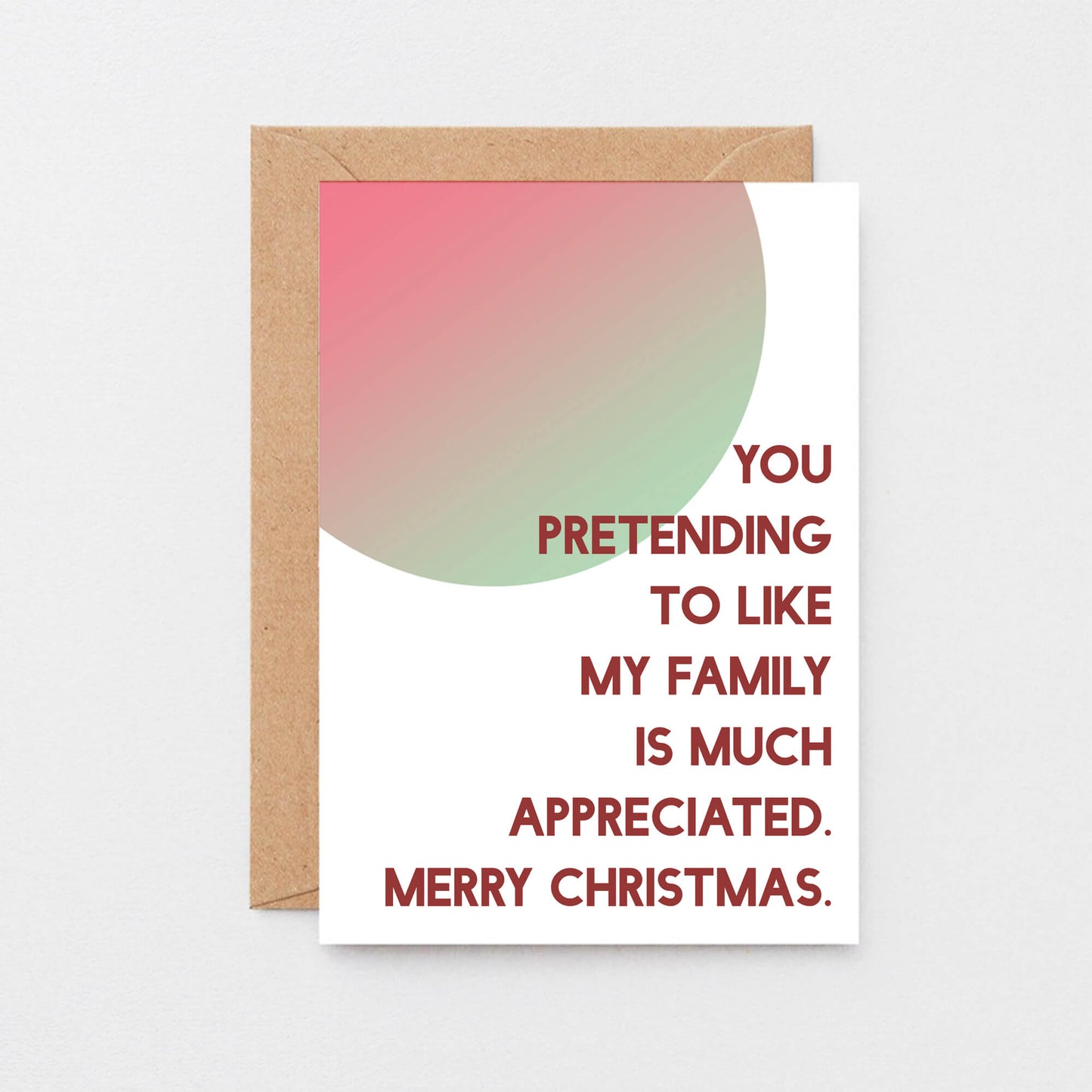 Christmas Card by SixElevenCreations. Reads You pretending to like my family is much appreciated. Merry Christmas. Product Code SEC0045A6