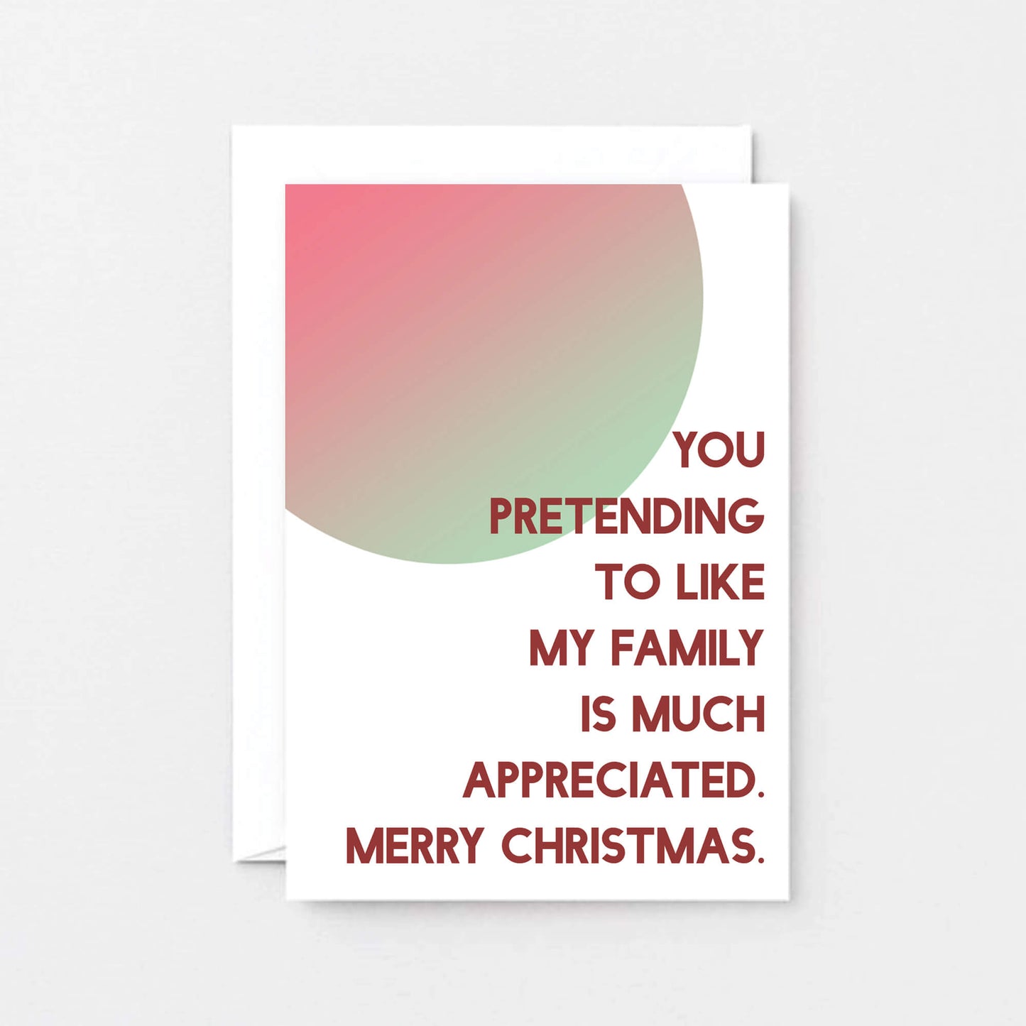 Christmas Card by SixElevenCreations. Reads You pretending to like my family is much appreciated. Merry Christmas. Product Code SEC0045A6