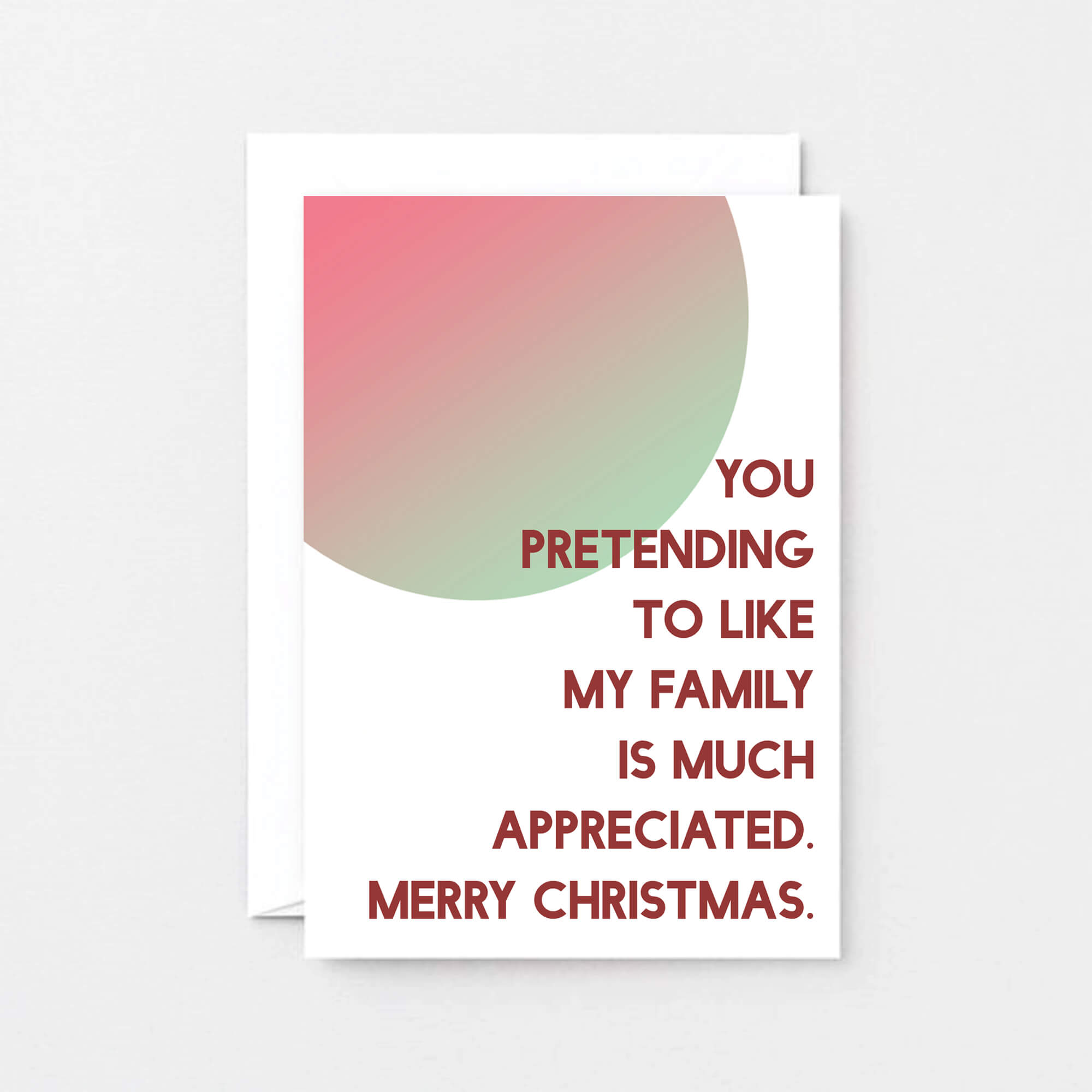 Christmas Card by SixElevenCreations. Reads You pretending to like my family is much appreciated. Merry Christmas. Product Code SEC0045A6