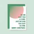 Christmas Card by SixElevenCreations. Reads So we got you a card. Just in case you got us one. Merry Christmas. Product Code SEC0048A6