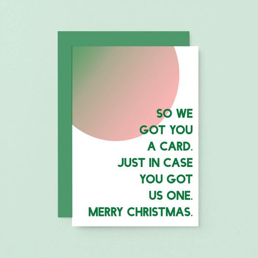 Christmas Card by SixElevenCreations. Reads So we got you a card. Just in case you got us one. Merry Christmas. Product Code SEC0048A6