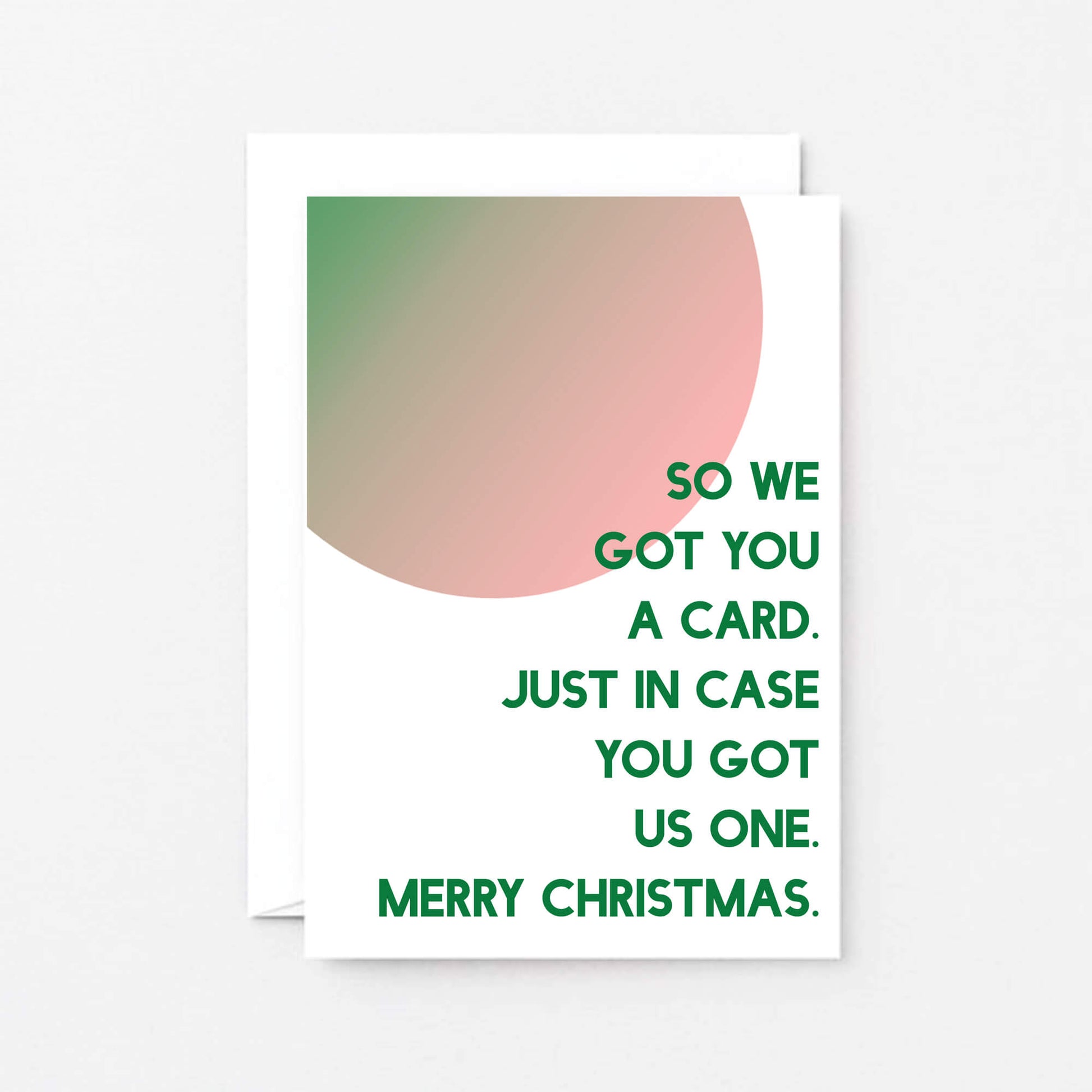 Christmas Card by SixElevenCreations. Reads So we got you a card. Just in case you got us one. Merry Christmas. Product Code SEC0048A6