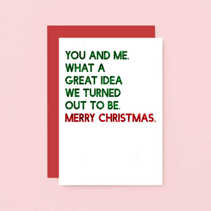Christmas Card by SixElevenCreations. Reads You and me. What a great idea we turned out to be. Merry Christmas. Product Code SEC0051A6