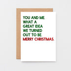 Christmas Card by SixElevenCreations. Reads You and me. What a great idea we turned out to be. Merry Christmas. Product Code SEC0051A6