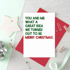 Christmas Card by SixElevenCreations. Reads You and me. What a great idea we turned out to be. Merry Christmas. Product Code SEC0051A6