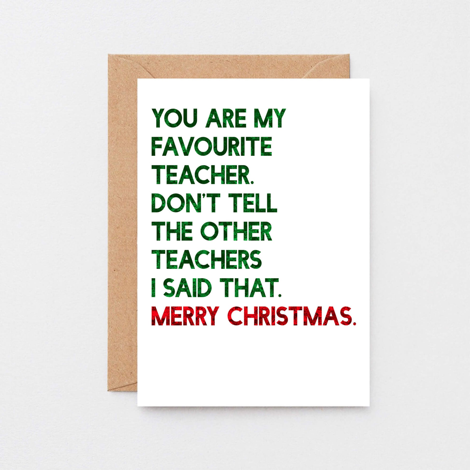 Teacher Christmas Card by SixElevenCreations. Reads You are my favourite teacher. Don't tell the other teachers I said that. Merry Christmas. Product Code SEC0054A6