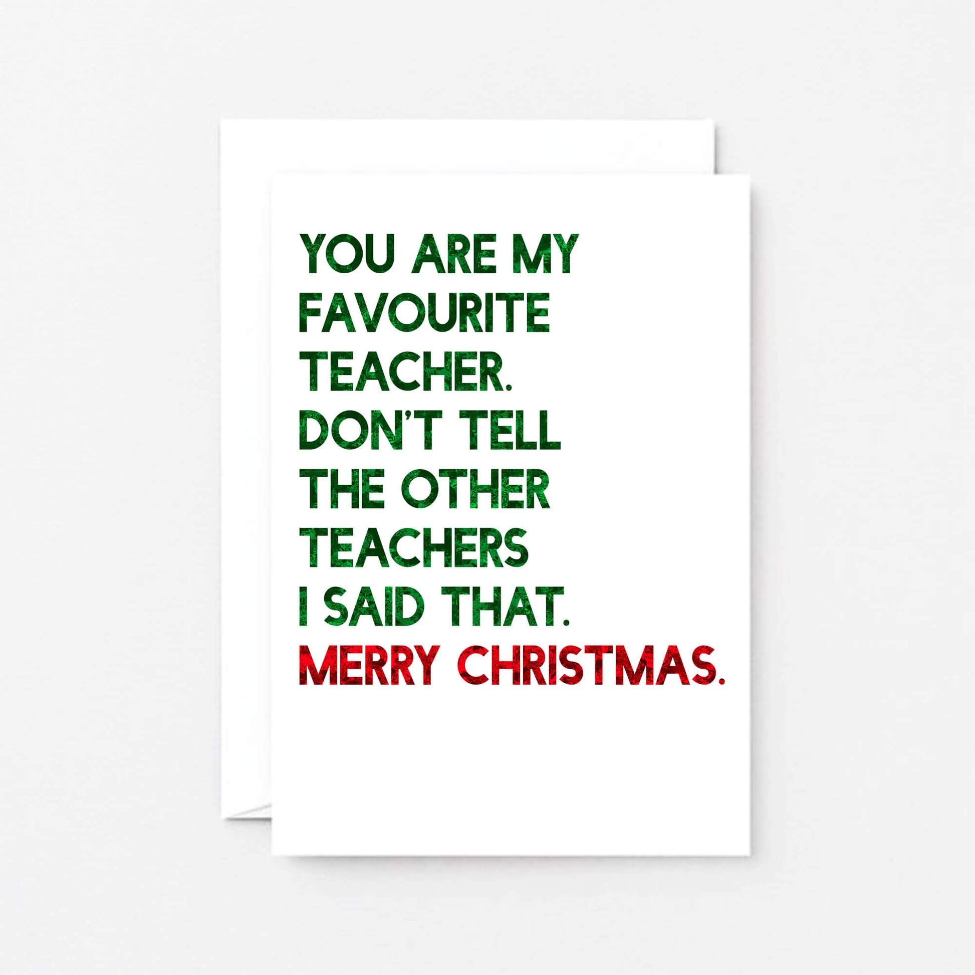 Teacher Christmas Card by SixElevenCreations. Reads You are my favourite teacher. Don't tell the other teachers I said that. Merry Christmas. Product Code SEC0054A6