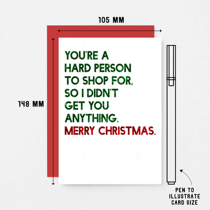 Christmas Card by SixElevenCreations. Reads You're a hard person to shop for. So I didn't get you anything. Merry Christmas. Product Code SEC0056A6