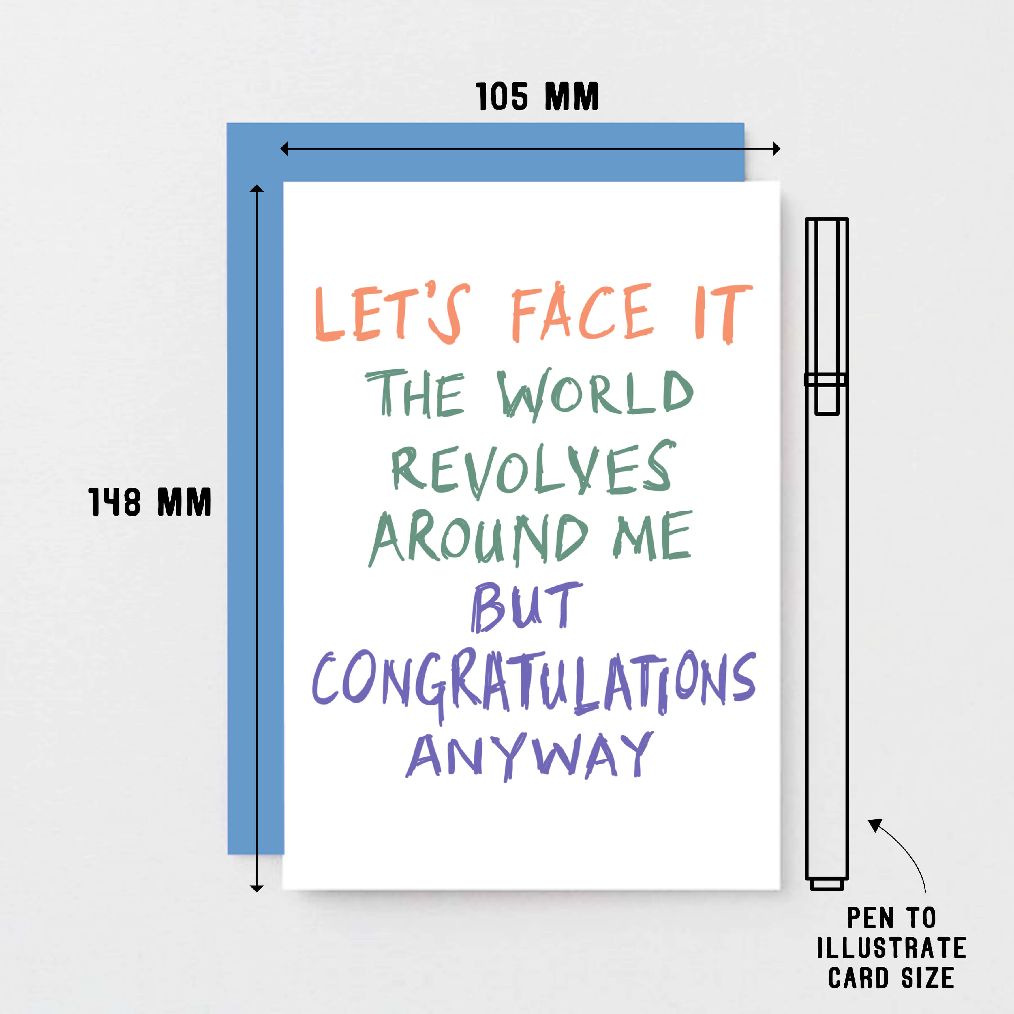Congratulations Card by SixElevenCreations. Reads Let's face it The world revolves around me but congratulations anyway. Product Code SE1005A6