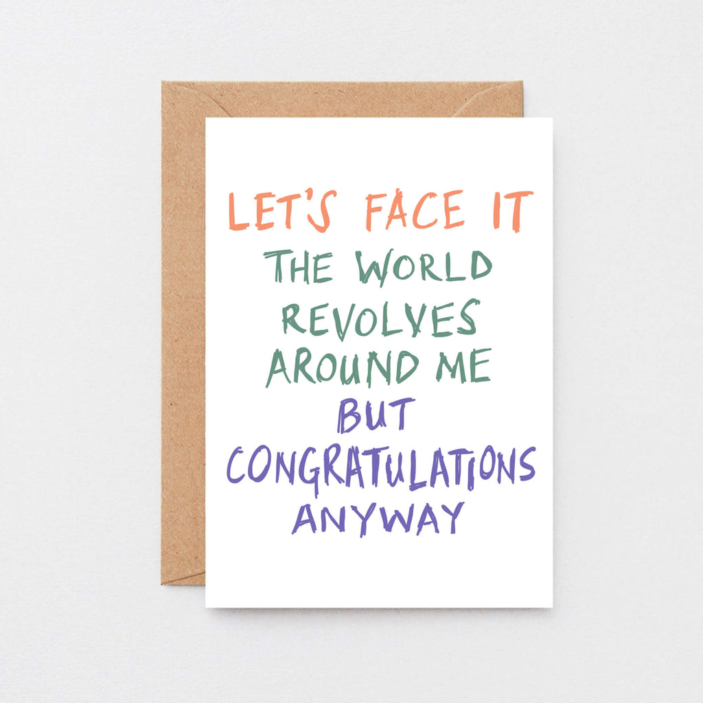 Congratulations Card by SixElevenCreations. Reads Let's face it The world revolves around me but congratulations anyway. Product Code SE1005A6