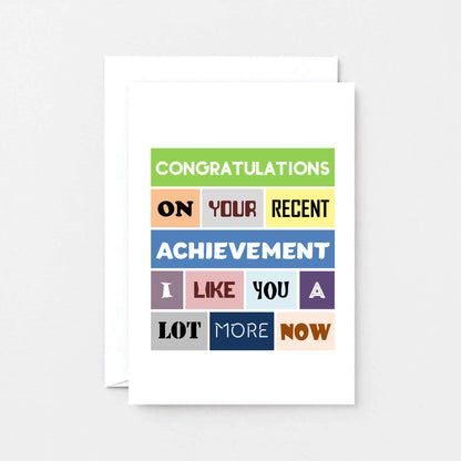Funny Congratulations Card by SixElevenCreations. Reads Congratulations on your recent achievement. I like you a lot more now. Product Code SE0037A6