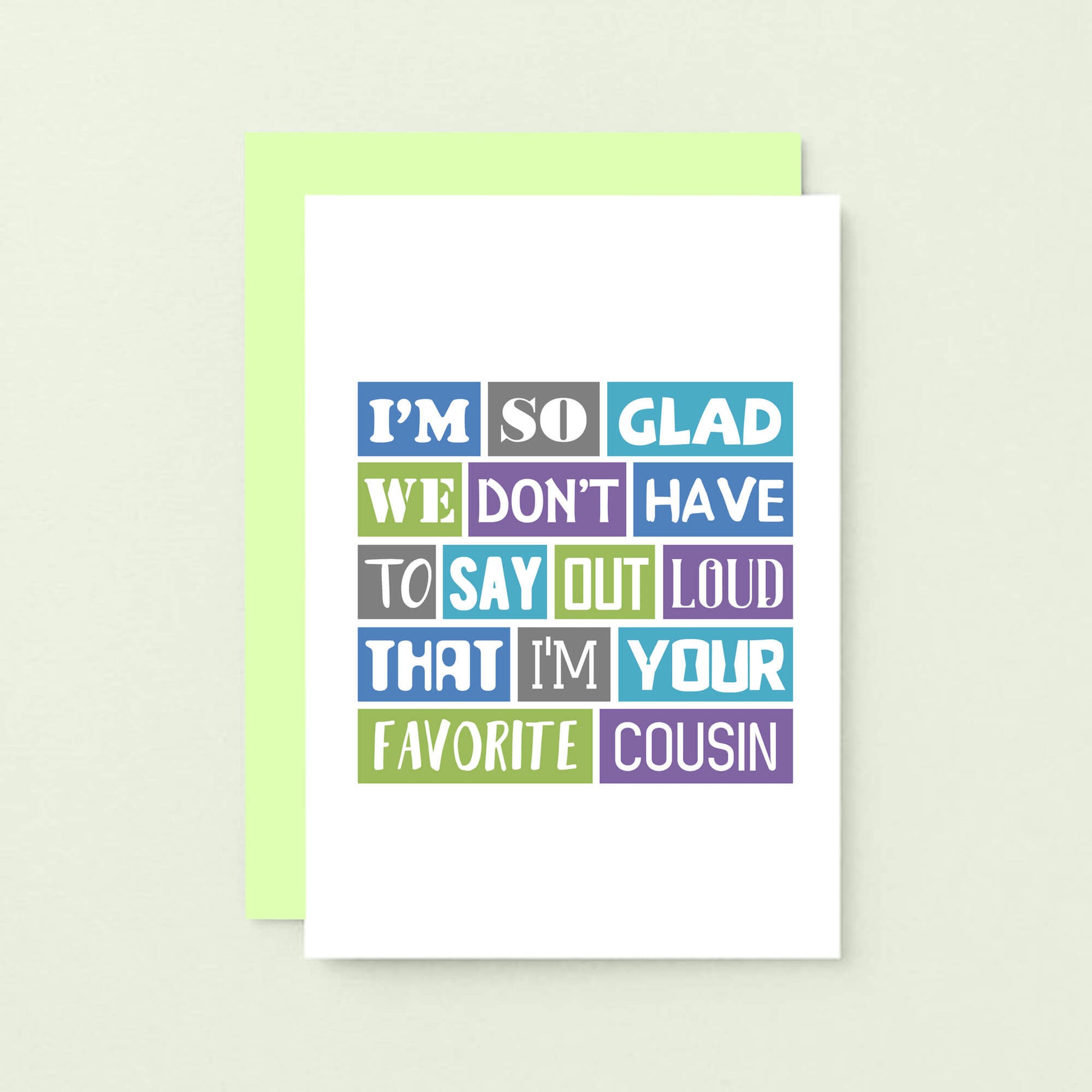 Cousin Card by SixElevenCreations. Reads I'm so glad we don't have to say out loud that I'm your favorite cousin. Product Code SE0165A6_US