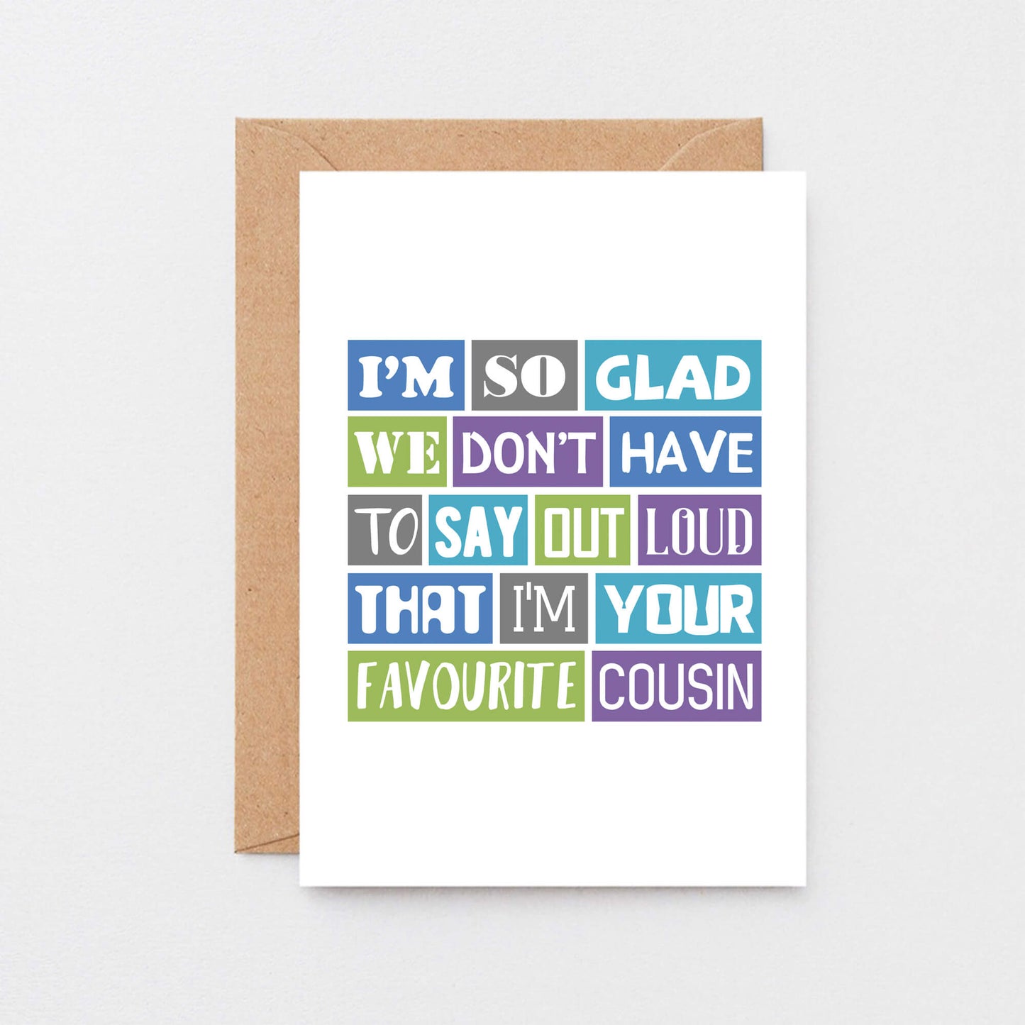 Favourite Cousin Card by SixElevenCreations. Reads I'm so glad we don't have to say out loud that I'm your favourite cousin. Product Code SE0165A6