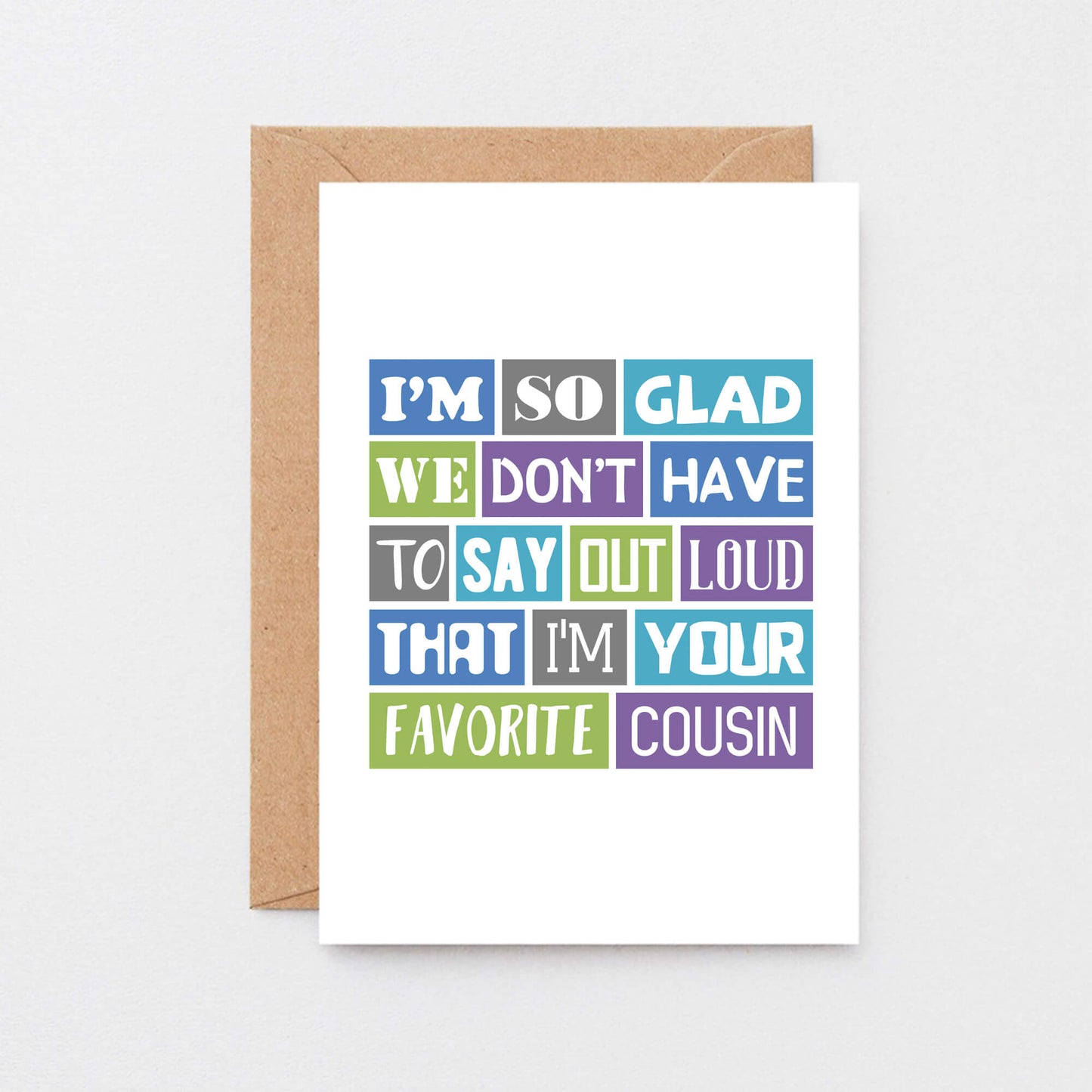Cousin Card by SixElevenCreations. Reads I'm so glad we don't have to say out loud that I'm your favorite cousin. Product Code SE0165A6_US