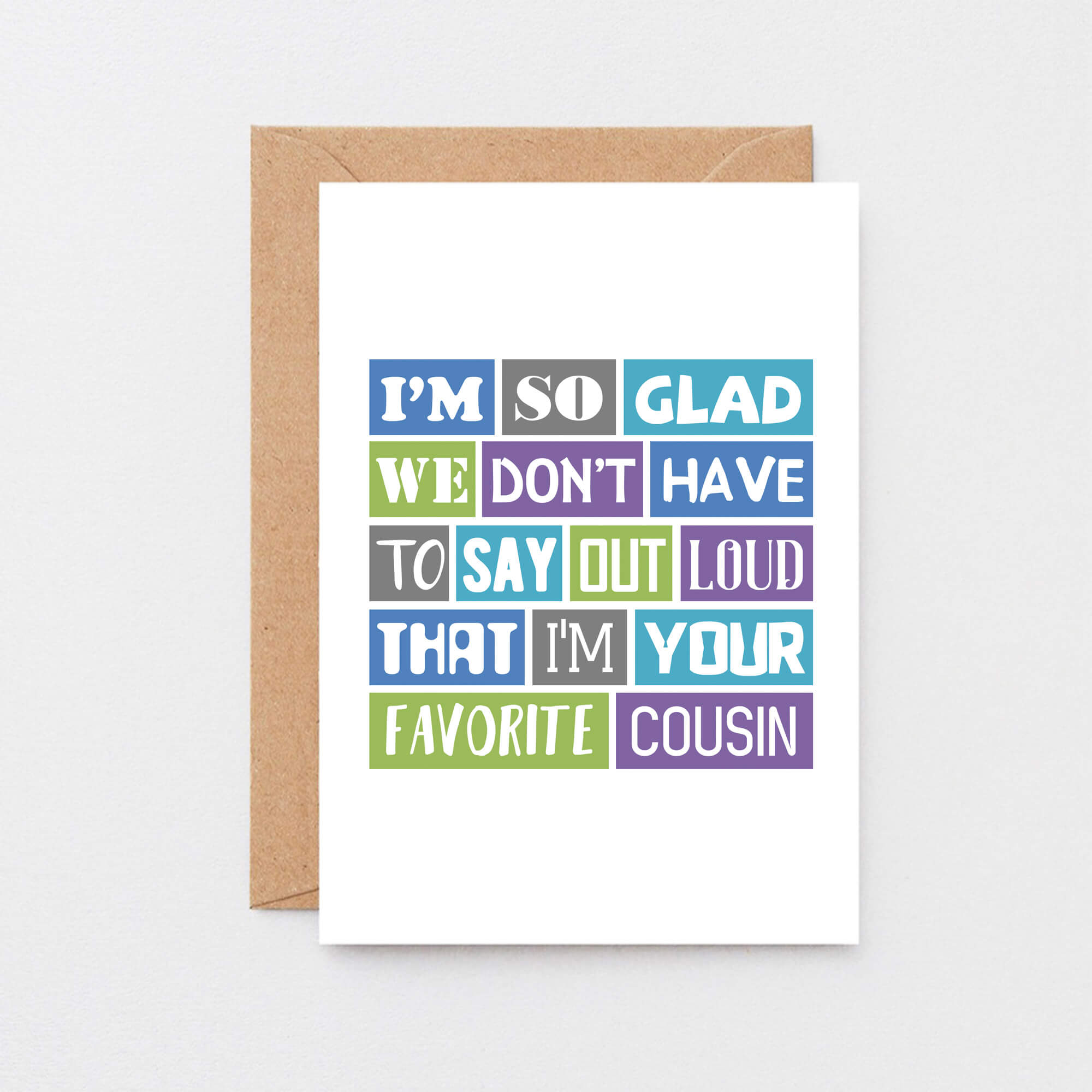 Cousin Card by SixElevenCreations. Reads I'm so glad we don't have to say out loud that I'm your favorite cousin. Product Code SE0165A6_US