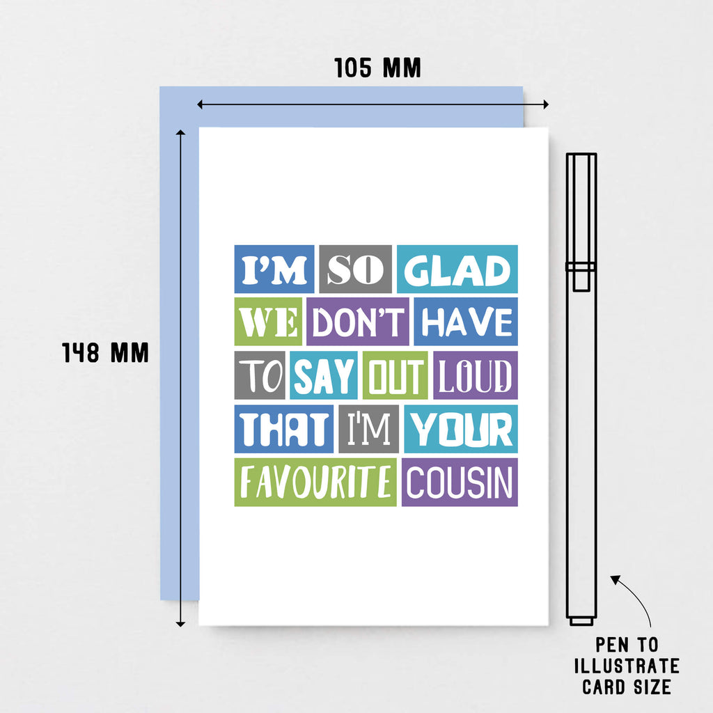 Favourite Cousin Card by SixElevenCreations. Reads I'm so glad we don't have to say out loud that I'm your favourite cousin. Product Code SE0165A6