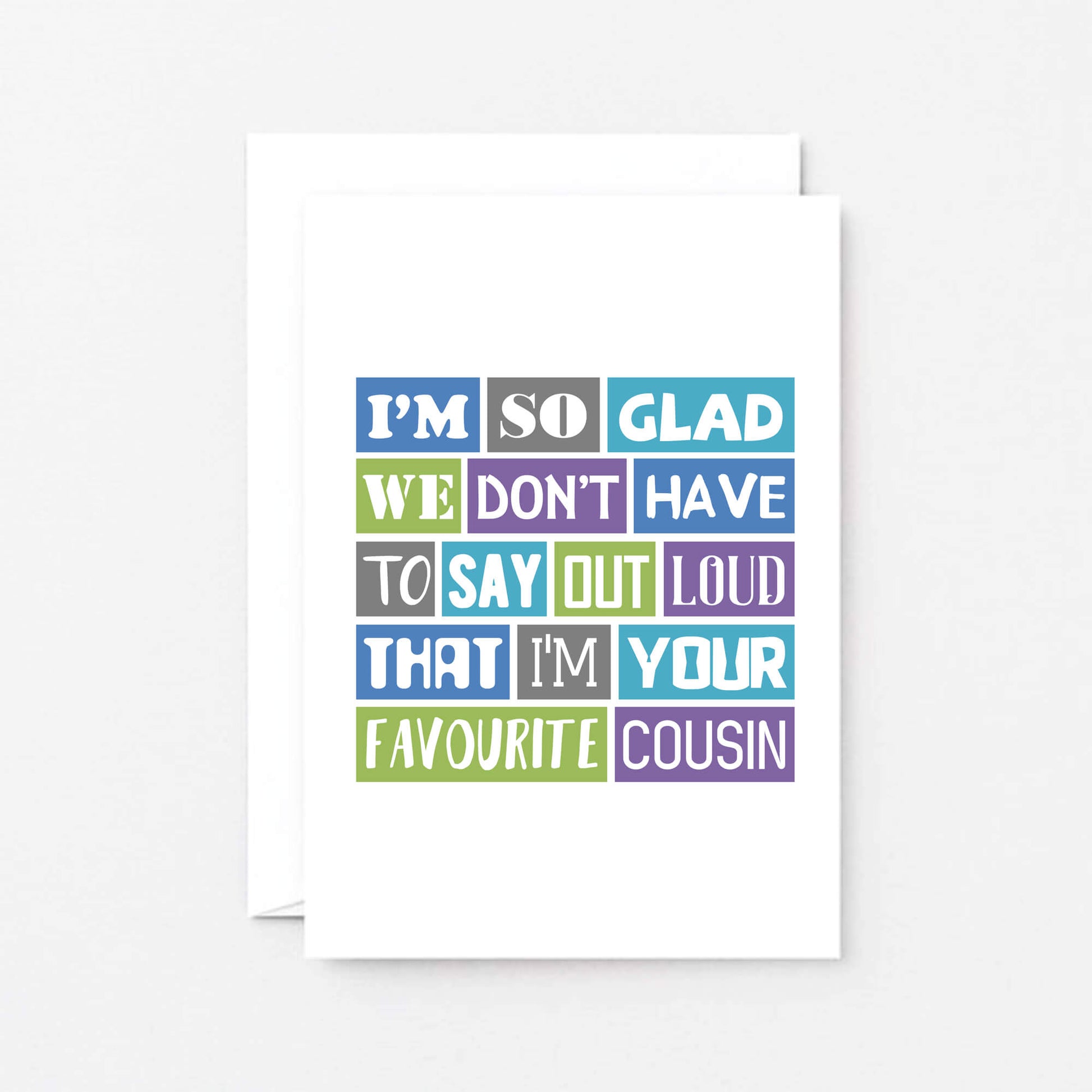 Favourite Cousin Card by SixElevenCreations. Reads I'm so glad we don't have to say out loud that I'm your favourite cousin. Product Code SE0165A6