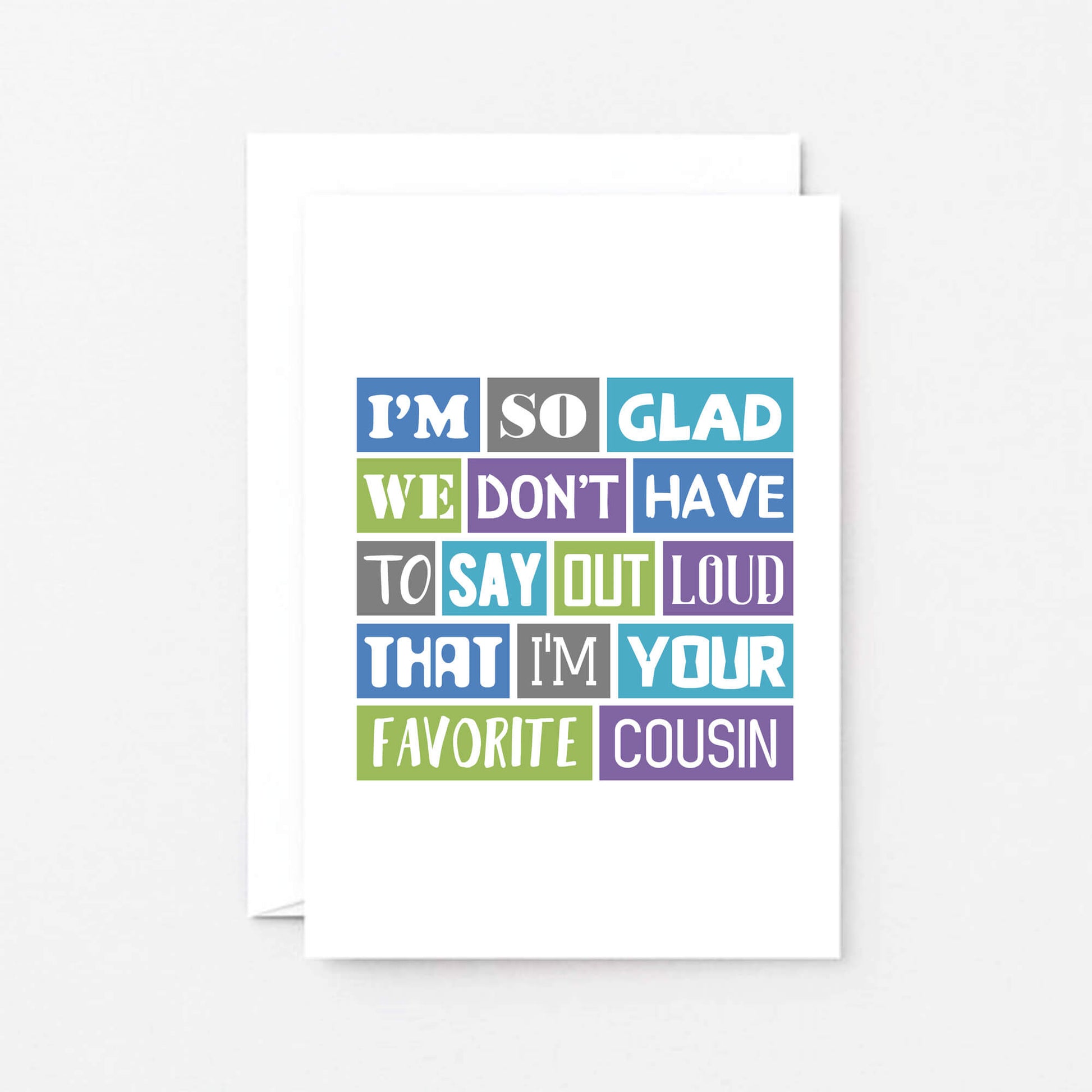 Cousin Card by SixElevenCreations. Reads I'm so glad we don't have to say out loud that I'm your favorite cousin. Product Code SE0165A6_US