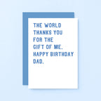 Dad Birthday Card by SixElevenCreations. Reads The world thanks you for the gift of me. Happy birthday Dad. Product Code SE2022A6