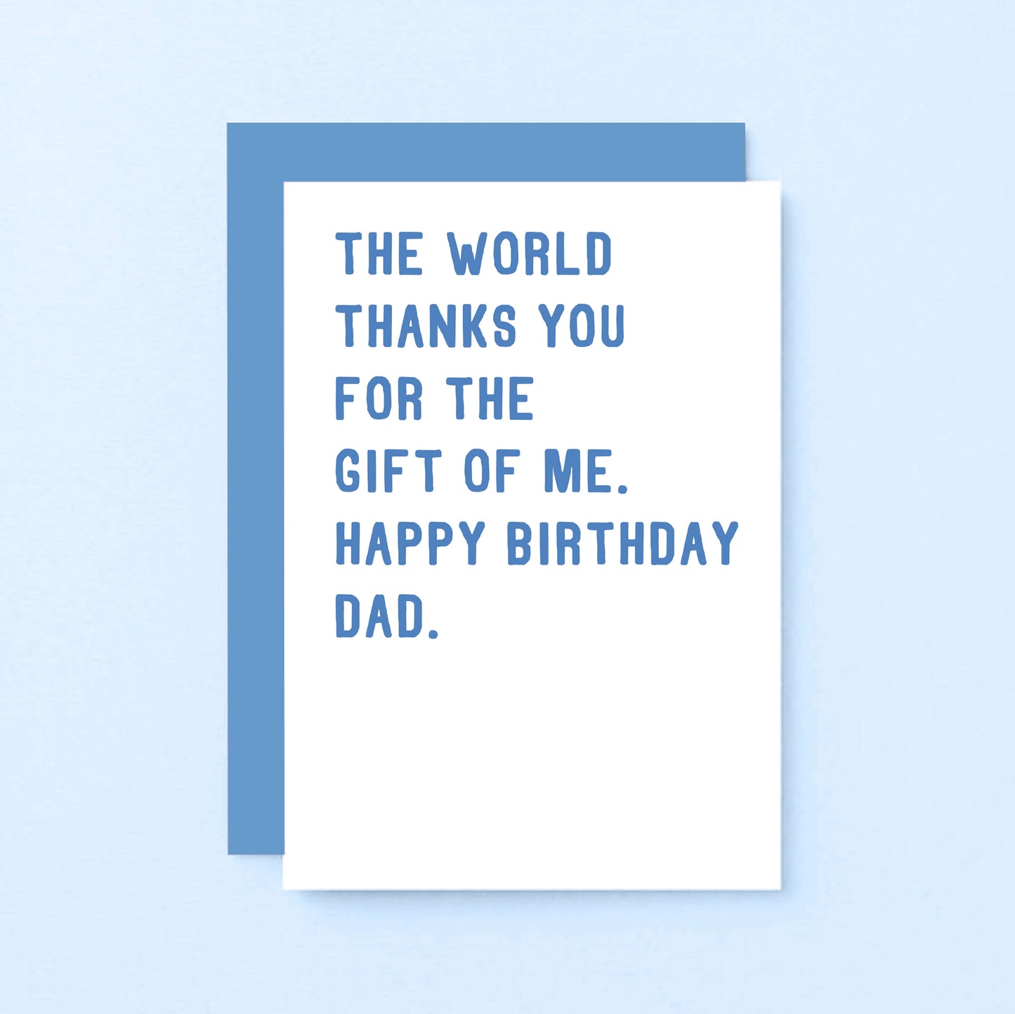 Dad Birthday Card by SixElevenCreations. Reads The world thanks you for the gift of me. Happy birthday Dad. Product Code SE2022A6