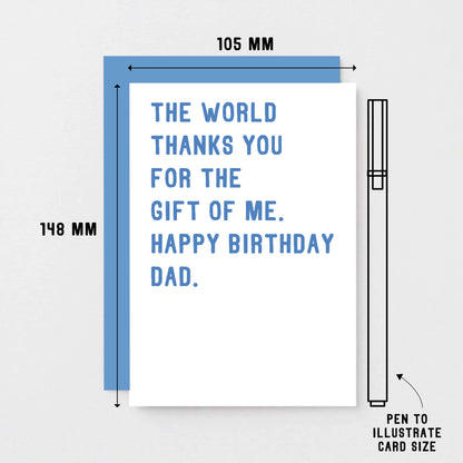 Dad Birthday Card by SixElevenCreations. Reads The world thanks you for the gift of me. Happy birthday Dad. Product Code SE2022A6