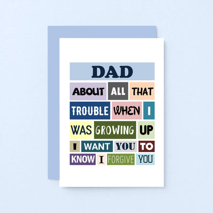 Dad Card by SixElevenCreations. Reads Dad About all that trouble when I was growing up I want you to know I forgive you. Product Code SE0131A6