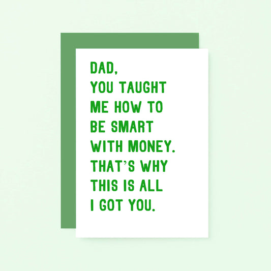Funny Dad Card by SixElevenCreations. Reads Dad, you taught me how to be smart with money. That's why this is all I got you. Product Code SE2029A6