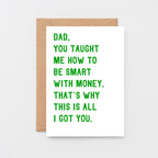 Funny Dad Card by SixElevenCreations. Reads Dad, you taught me how to be smart with money. That's why this is all I got you. Product Code SE2029A6