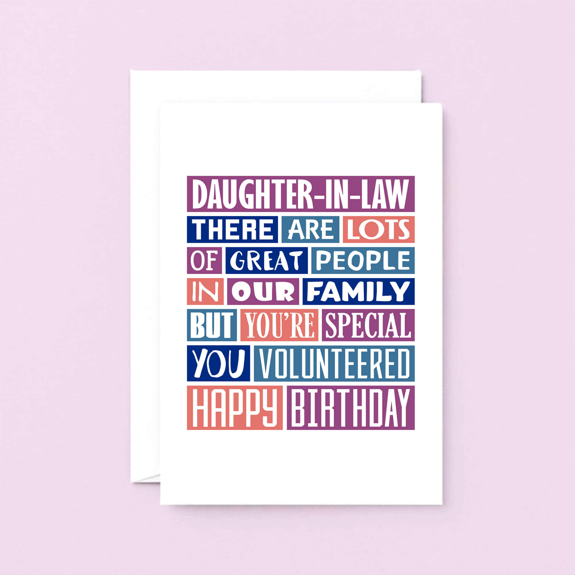 Big Daughter-in-Law Card by SixElevenCreations. Reads Daughter-in-Law There are lots of great people in our family but you're special. You volunteered. Happy birthday. Product Code SE0343A5