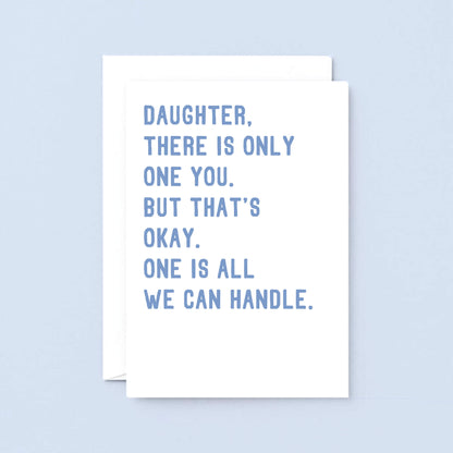 Large Daughter Card by SixElevenCreations. Reads Daughter, there is only one you. But that's okay. One is all we can handle. Product Code SE2024A5