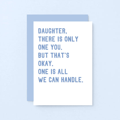 Daughter Card by SixElevenCreations. Reads Daughter, there is only one you. But that's okay. One is all we can handle. Product Code SE2024A6