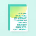 18th Birthday Card by SixElevenCreations. Reads Eighteen. Regrettably, it's necessary to inform you that your childhood is now over. Happy birthday. Product Code SE2051A6