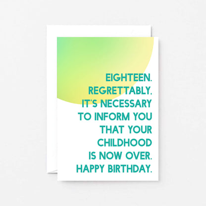 18th Birthday Card by SixElevenCreations. Reads Eighteen. Regrettably, it's necessary to inform you that your childhood is now over. Happy birthday. Product Code SE2051A6