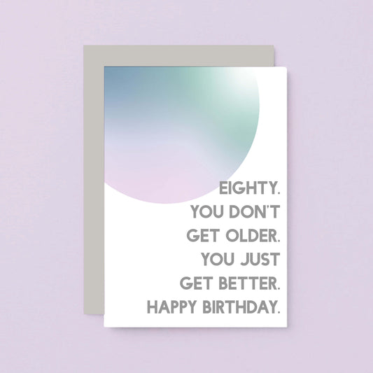 80th Birthday Card by SixElevenCreations. Reads Eighty. You don't get older. You just get better. Happy birthday. Product Code SE2059A6