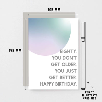 80th Birthday Card by SixElevenCreations. Reads Eighty. You don't get older. You just get better. Happy birthday. Product Code SE2059A6