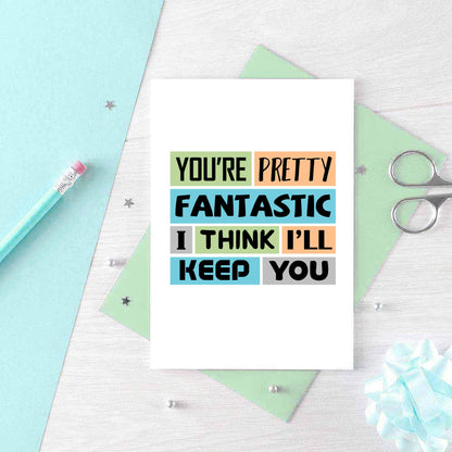 Love Card by SixElevenCreations. Reads You're pretty fantastic. I think I'll keep you. Product Code SE0180A6