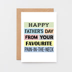 Father's Day Card by SixElevenCreations. Reads Happy Father's Day from your favourite pain-in-the-neck. Product Code SEF0004A6